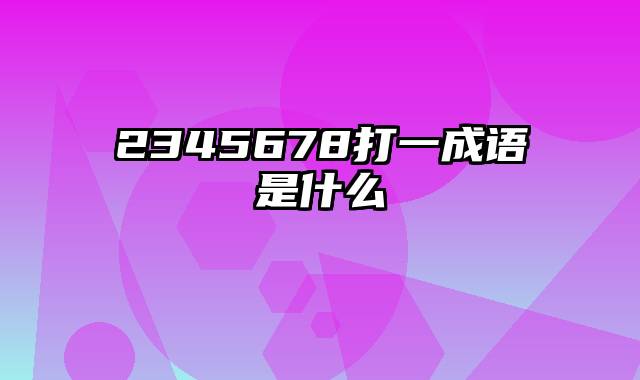 2345678打一成语是什么