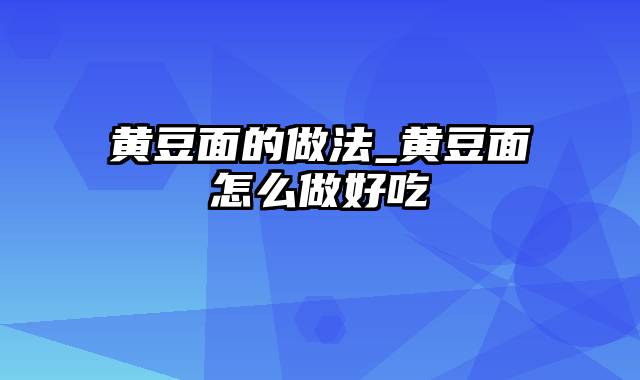 黄豆面的做法_黄豆面怎么做好吃