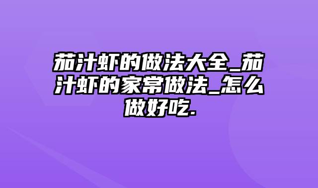 茄汁虾的做法大全_茄汁虾的家常做法_怎么做好吃.
