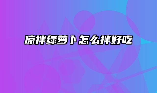 凉拌绿萝卜怎么拌好吃