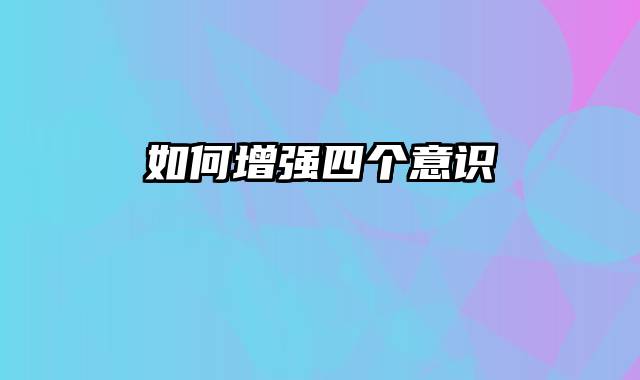 如何增强四个意识