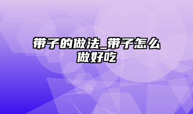 带子的做法_带子怎么做好吃