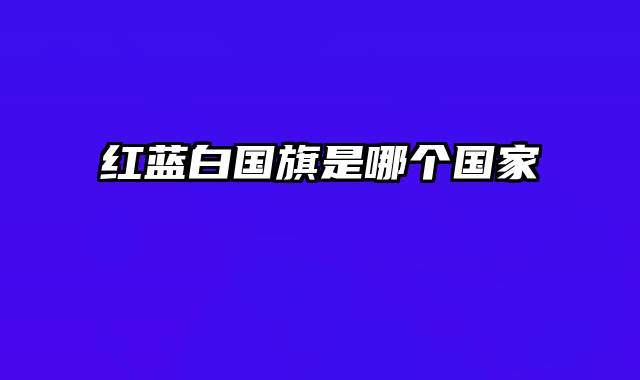 红蓝白国旗是哪个国家