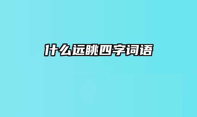 什么远眺四字词语
