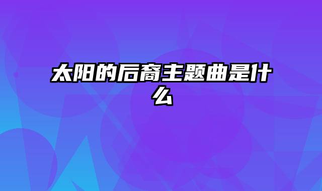 太阳的后裔主题曲是什么