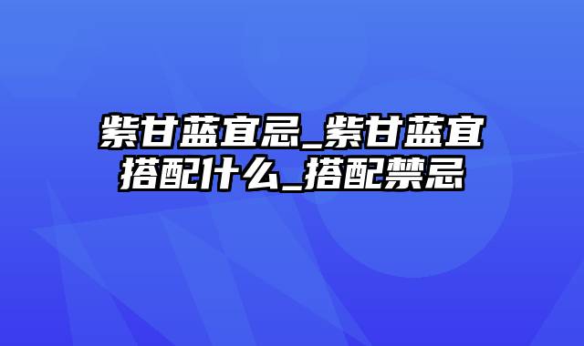 紫甘蓝宜忌_紫甘蓝宜搭配什么_搭配禁忌