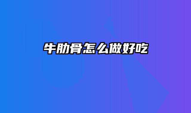 牛肋骨怎么做好吃