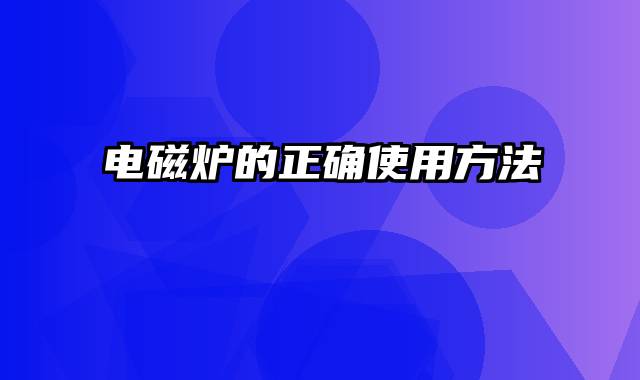 电磁炉的正确使用方法