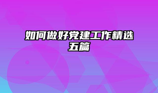 如何做好党建工作精选五篇