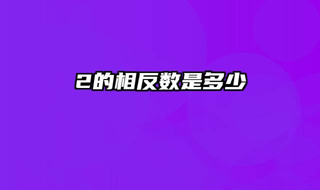 2的相反数是多少