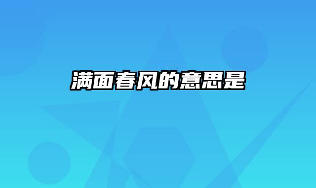满面春风的意思是