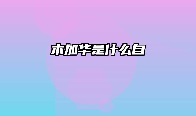 木加华是什么自
