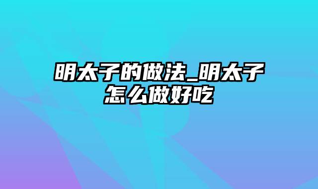 明太子的做法_明太子怎么做好吃