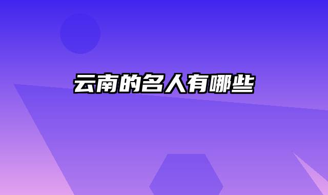 云南的名人有哪些