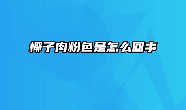 椰子肉粉色是怎么回事