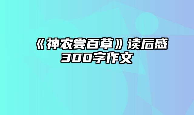 《神农尝百草》读后感300字作文