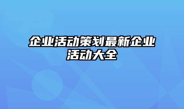 企业活动策划最新企业活动大全