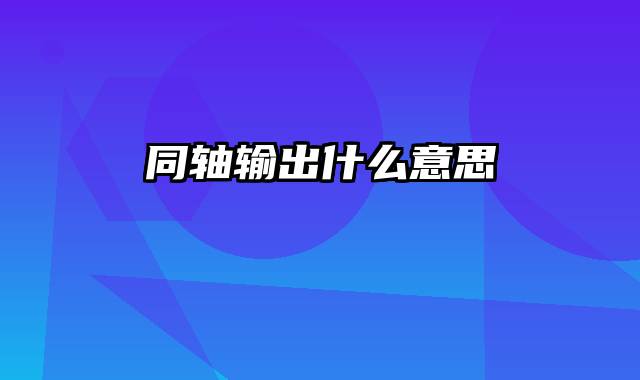 同轴输出什么意思