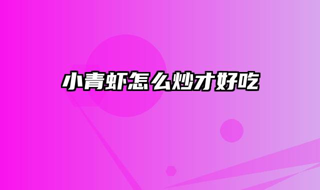 小青虾怎么炒才好吃