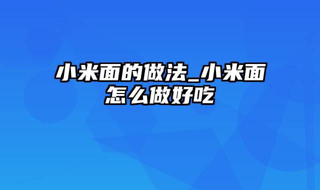 小米面的做法_小米面怎么做好吃