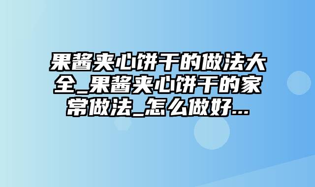果酱夹心饼干的做法大全_果酱夹心饼干的家常做法_怎么做好...