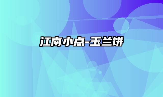江南小点-玉兰饼
