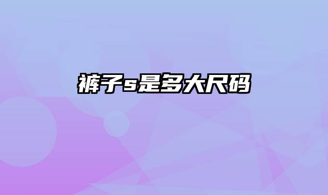 裤子s是多大尺码