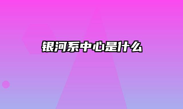 银河系中心是什么