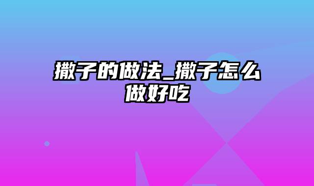 撒子的做法_撒子怎么做好吃