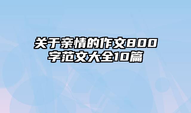 关于亲情的作文800字范文大全10篇
