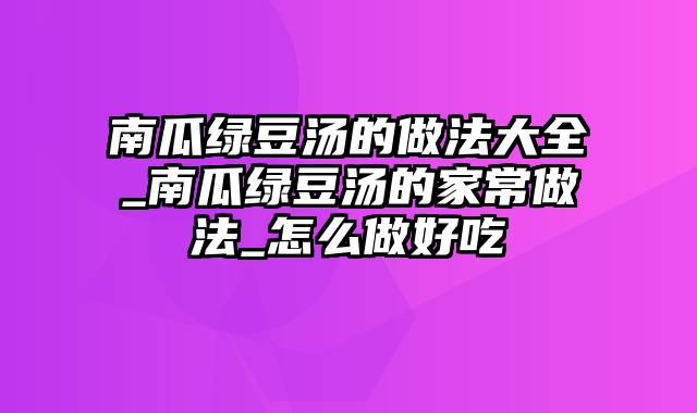 南瓜绿豆汤的做法大全_南瓜绿豆汤的家常做法_怎么做好吃