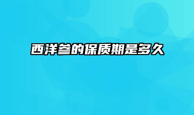 西洋参的保质期是多久