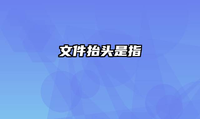 文件抬头是指