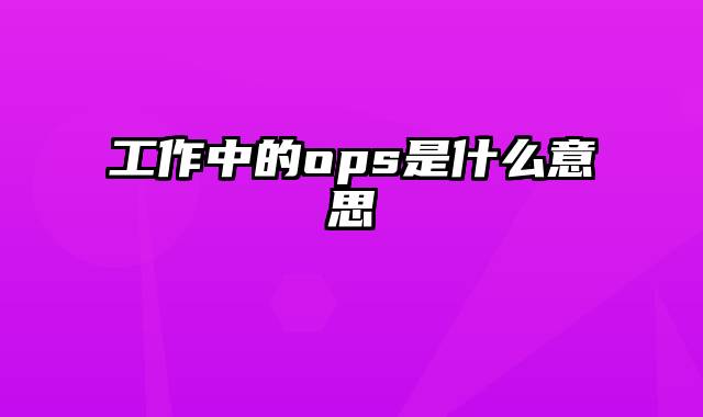 工作中的ops是什么意思