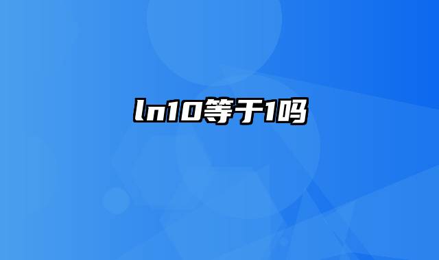 ln10等于1吗