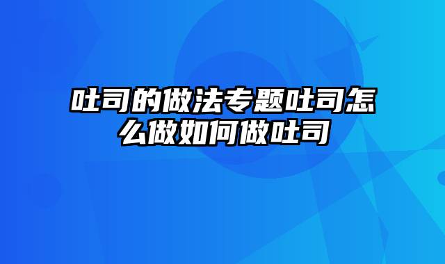 吐司的做法专题吐司怎么做如何做吐司
