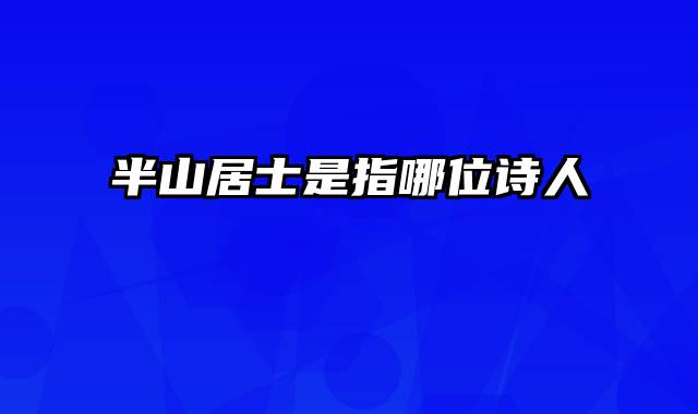 半山居士是指哪位诗人
