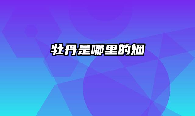 牡丹是哪里的烟