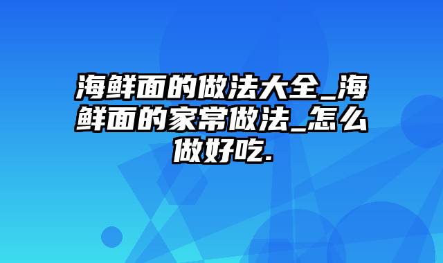 海鲜面的做法大全_海鲜面的家常做法_怎么做好吃.