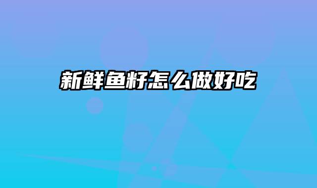 新鲜鱼籽怎么做好吃