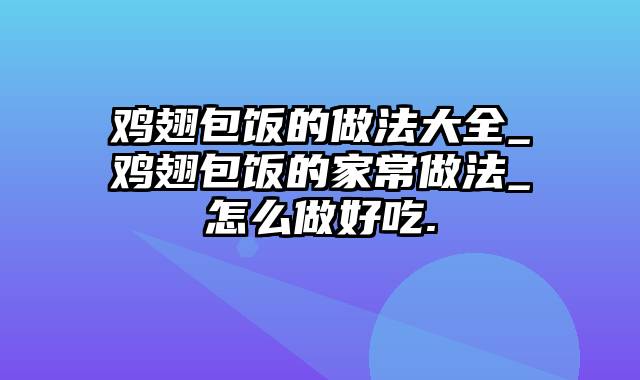 鸡翅包饭的做法大全_鸡翅包饭的家常做法_怎么做好吃.