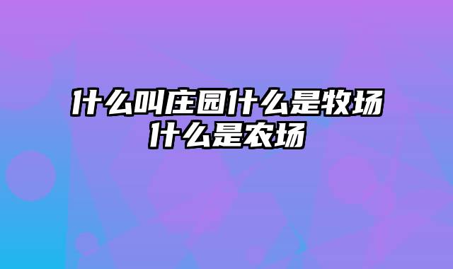 什么叫庄园什么是牧场什么是农场