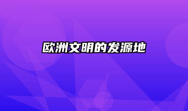 欧洲文明的发源地