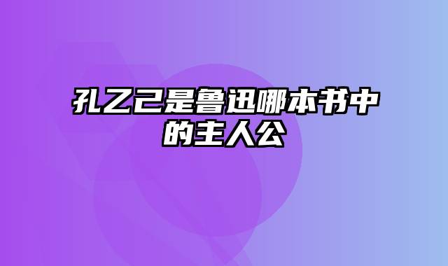 孔乙己是鲁迅哪本书中的主人公