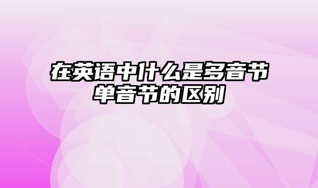 在英语中什么是多音节单音节的区别