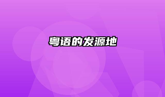 粤语的发源地