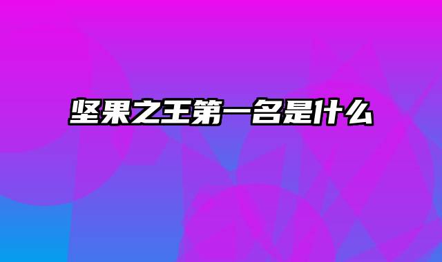 坚果之王第一名是什么
