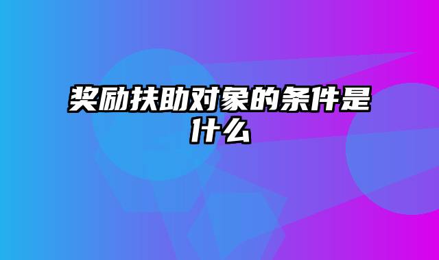 奖励扶助对象的条件是什么