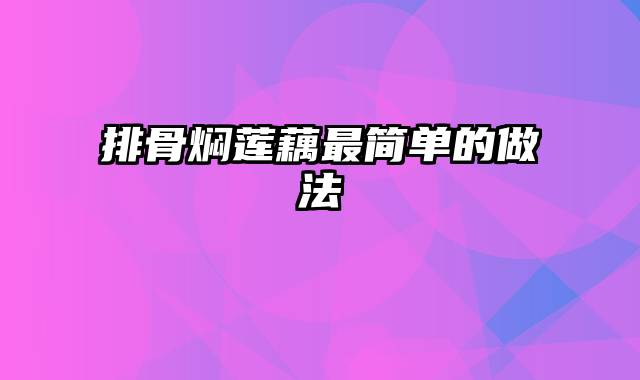 排骨焖莲藕最简单的做法