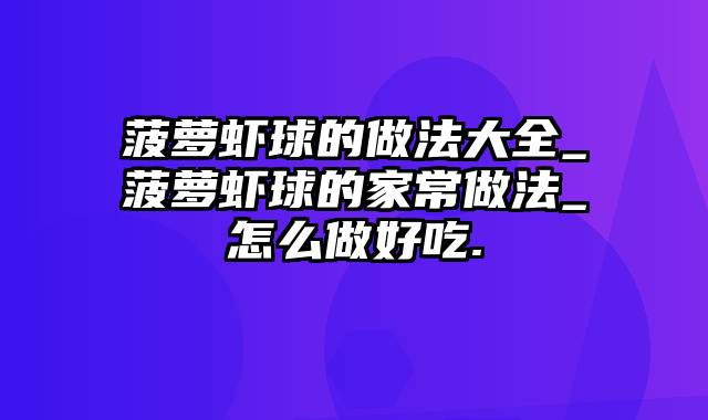 菠萝虾球的做法大全_菠萝虾球的家常做法_怎么做好吃.